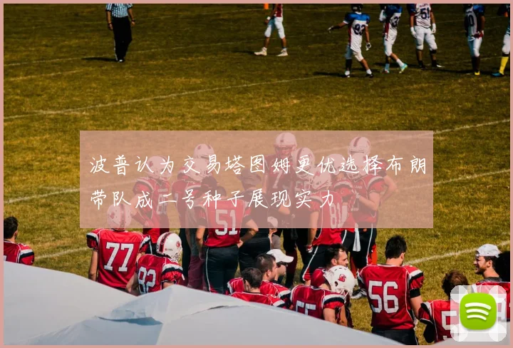 波普认为交易塔图姆更优选择布朗带队成二号种子展现实力