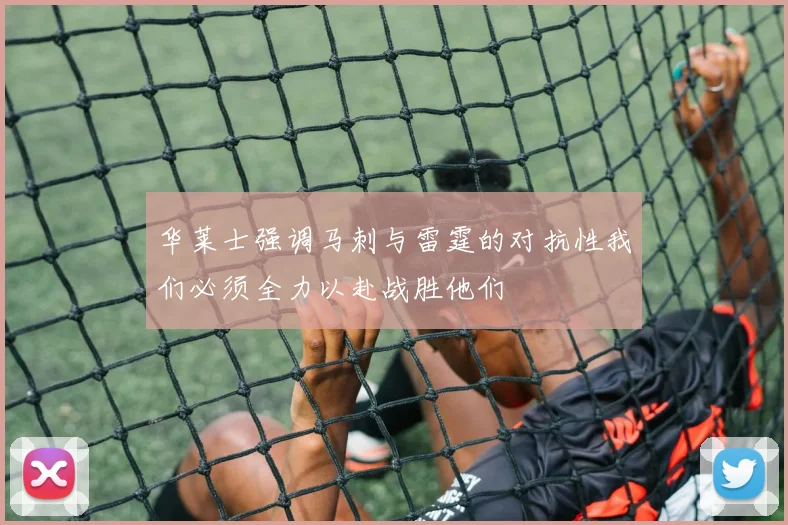 华莱士强调马刺与雷霆的对抗性我们必须全力以赴战胜他们
